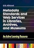 Metadata Standards And Web Services In Libraries Archives And Museums An Active Learning Resource English Edition