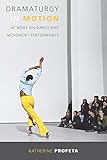 Dramaturgy In Motion At Work On Dance And Movement Performance Studies In Dance History