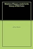 Babylon Of Egypt A Study In The History Of Old Cairo