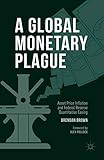 A Global Monetary Plague Asset Price Inflation And Federal Reserve Quantitative Easing English Edition