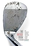 The Wedge Book An Owners Manual For Your Short Game English Edition