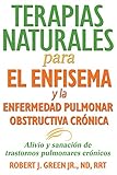 Terapias Naturales Para El Enfisema Y La Enfermedad Pulmonar Obstructiva Crnica Alivio Y Sanacin De Trastornos Pulmonares Crnicos Spanish Edition