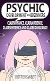 Psychic Development For Beginners Clairvoyance Clairaudience Clairsentience And Claircognizance The Psychic School Book 1 English Edition