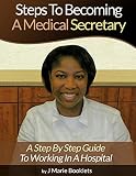 Steps To Becoming A Medical Secretary A Step By Step Guide To Working In A Hospital English Edition