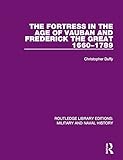 The Fortress In The Age Of Vauban And Frederick The Great 16601789 Routledge Library Editions Military And Naval History English Edition