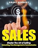 Sales Master The Art Of Selling Networking Time Management Communication Productivity Close The Sale Goal Setting Charisma Influence People Trump Cold Calling English Edition