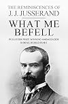 What Me Befell: the Reminiscences of J. J. Jusserand