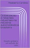 Globalizao E Relaes Industriais Na Indstria Automobilstica Brasileira Quadro Global E Um Estudo De Caso Portuguese Edition