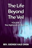 The Life Beyond The Veil The Highlands Of Heaven Volume 2 English Edition
