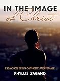 In The Image Of Christ Essays On Being Catholic And Female English Edition