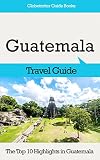 Guatemala Travel Guide The Top 10 Highlights In Guatemala Globetrotter Guide Books English Edition