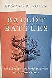 Ballot Battles The History Of Disputed Elections In The United States English Edition