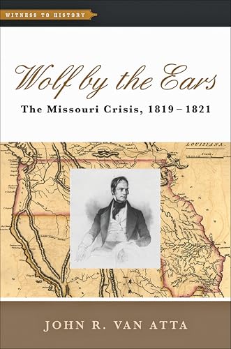 Wolf by the Ears: The Missouri Crisis, 1819–1821 (By: John R. Van Atta) cover