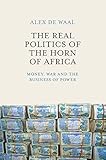 The Real Politics Of The Horn Of Africa Money War And The Business Of Power English Edition