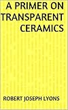 A Primer On Transparent Ceramics English Edition