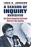 A Season Of Inquiry Revisited The Church Committee Confronts Americas Spy Agencies English Edition