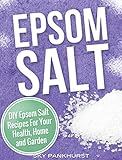 Epsom Salt Diy Epsom Salt Recipes For Your Health Home And Garden English Edition