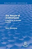 The People Of Aristophanes Routledge Revivals A Sociology Of Old Attic Comedy English Edition