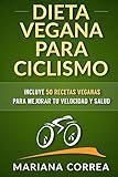 Dieta Vegana Para Ciclismo Incluye 50 Recetas Veganas Para Mejorar Tu Velocidad Y Salud