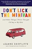 Dont Lick The Minivan And Other Things I Never Thought Id Say To My Kids