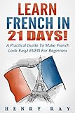 French Learn French In 21 Days A Practical Guide To Make French Look Easy Even For Beginners French Spanish German Italian English Edition