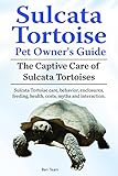 Sulcata Tortoise Owners Guide Sulcata Tortoise Care Behavior Feeding Enclosures Costs Health Interaction And Myths The Captive Care Of Sulcata Tortoises English Edition