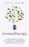 Aromatherapy A Beginners Guide To Creating Homemade Aromatherapy Oils English Edition