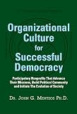 Organizational Culture For Successful Democracy Participatory Nonprofits That Advance Their Missions Build Political Community And Initiate The Evolution Of Society English Edition