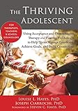 The Thriving Adolescent Using Acceptance And Commitment Therapy And Positive Psychology To Help Teens Manage Emotions Achieve Goals And Build Connection English Edition