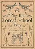 Play The Forest School Way Woodland Games And Crafts For Adventurous Kids English Edition