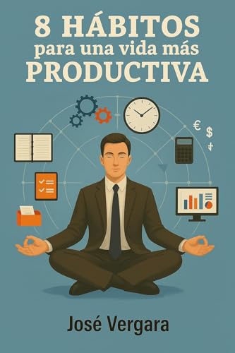 8 Hábitos para una vida más productiva: Método para aumentar tu productividad y tu desarrollo personal