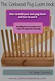The Peg Loom Book How To Build A Peg Loom And How To Use It