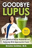 Goodbye Lupus How A Medical Doctor Healed Herself Naturally With Supermarket Foods