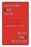 Success And Luck Good Fortune And The Myth Of Meritocracy English Edition