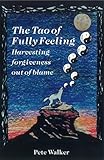 The Tao Of Fully Feeling Harvesting Forgiveness Out Of Blame English Edition