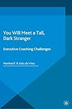 You Will Meet A Tall Dark Stranger Executive Coaching Challenges Insead Business Press English Edition