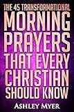 Prayers The 45 Transformational Morning Prayers Every Christian Will Find Energy And Encouragement In These Morning Prayers Inspirational Christianity Self Help Life Application English Edition