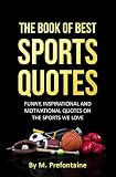 The Book Of Best Sports Quotes Funny Inspirational And Motivational Quotes On The Sports We Love English Edition