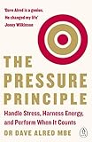 The Pressure Principle Handle Stress Harness Energy And Perform When It Counts English Edition