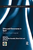 Ethics And Governance In Sport The Future Of Sport Imagined Routledge Research In Sport Culture And Society Book 54 English Edition