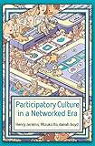 Participatory Culture In A Networked Era A Conversation On Youth Learning Commerce And Politics English Edition