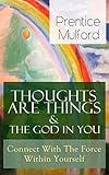 Thoughts Are Things The God In You Connect With The Force Within Yourself How To Find With Your Inner Power From One Of The New Thought Pioneers The Gift Of Understanding English Edition