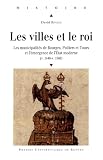 Les Villes Et Le Roi Les Municipalits De Bourges Poitiers Et Tours Et Lmergence De Ltat Moderne V 1440v 1560 Histoire