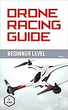 Drone Racing Guide Beginner Level The Complete Guide To Drone Racing Vol 1 English Edition