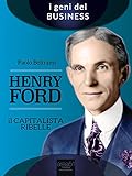 Henry Ford Il Capitalista Ribelle Italian Edition