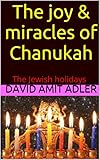 The Joy Miracles Of Chanukah The Jewish Holidays The Secrets English Edition