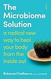 The Microbiome Solution A Radical New Way To Heal Your Body From The Inside Out English Edition