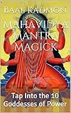 Mahavidya Mantra Magick Tap Into The 10 Goddesses Of Power English Edition