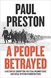 A People Betrayed A History Of Corruption Political Incompetence And Social Division In Modern Spain 18742018 English Edition