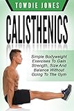 Calisthenics Simple Bodyweight Exercises To Gain Strength Size And Balance Without Going To The Gym Calisthenics Calisthenics Women Calisthenics 20 Build Muscle Bodyweight English Edition